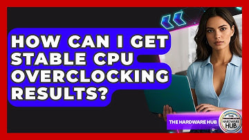How Can I Get Stable CPU Overclocking Results? - The Hardware Hub