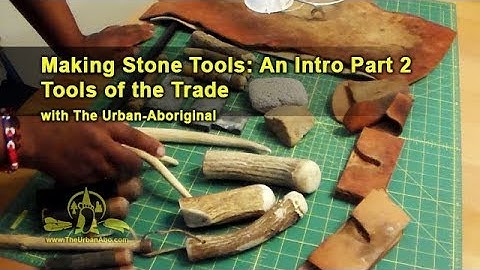 Making Stone Tools: An Introduction - Part 2 Tools of the Trade w/ The Urban-Aboriginal #Flintstones