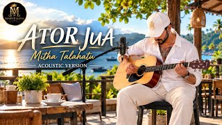 ATOR JUA – Mitha Talahatu | Acoustic Version | Cipt. Noce Tauran #laguambon #cover #music 