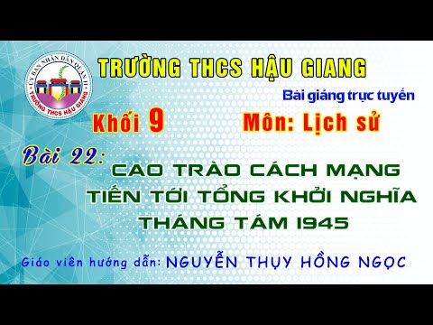 Lịch sử 9 - Bài 22: Cao trào cách mạng tiến tới Tổng khởi nghĩa tháng Tám năm 1945 - Giáo viên: Nguyễn Thụy Hồng Ngọc