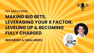 Making Big Bets, Leveraging Your X Factor, Leveling Up &amp; Becoming Fully Charged | Unfiltered #6