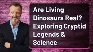 Are Living Dinosaurs Real? Exploring Cryptid Legends & Science