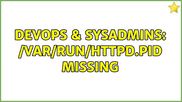 DevOps & SysAdmins: /var/run/httpd.pid missing (3 Solutions!!)