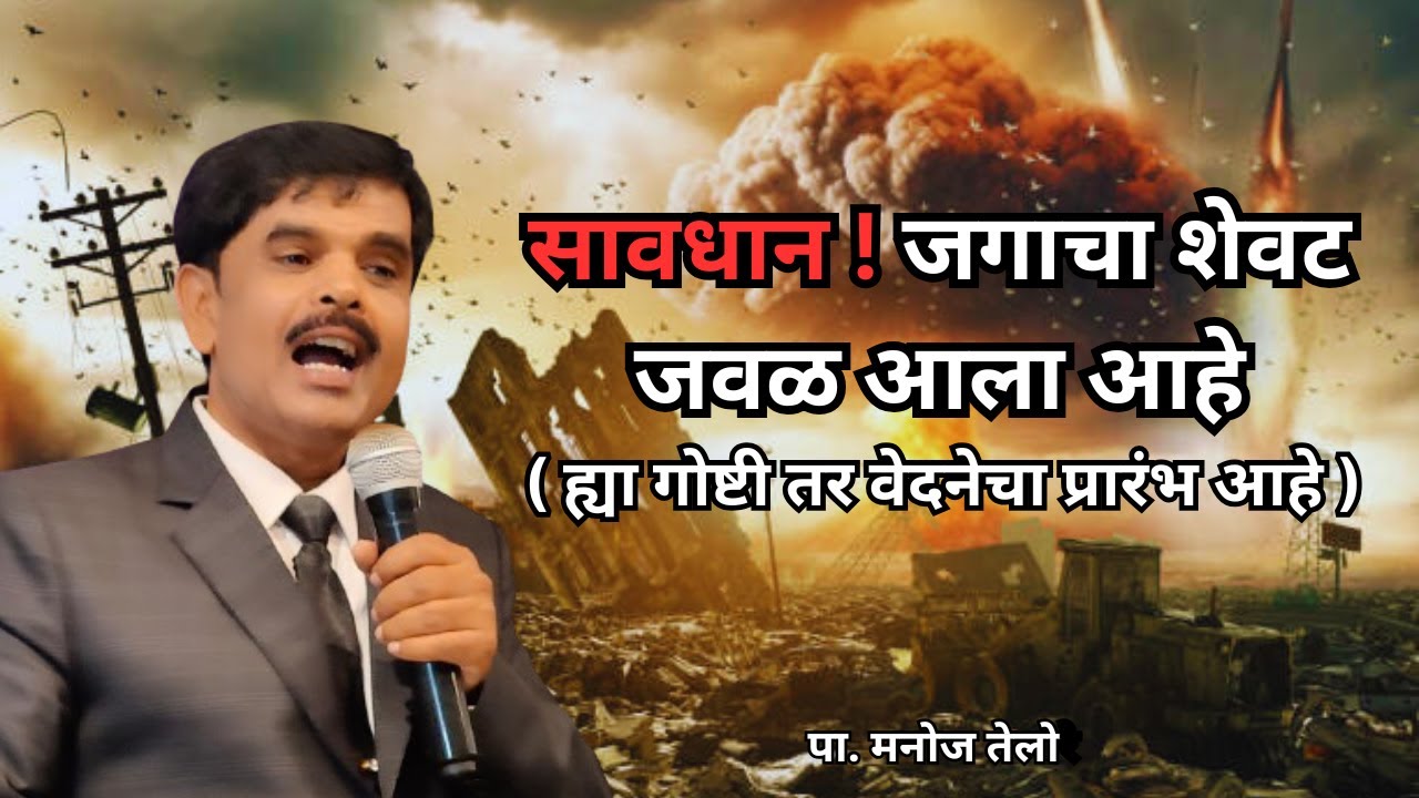 संदेश -पा. मनोज तेलोरे. विषय - सावधान! जगाचा शेवट जवळ आला आहे.( ह्या गोष्टी तर वेदनेचा प्रारंभ आहे)