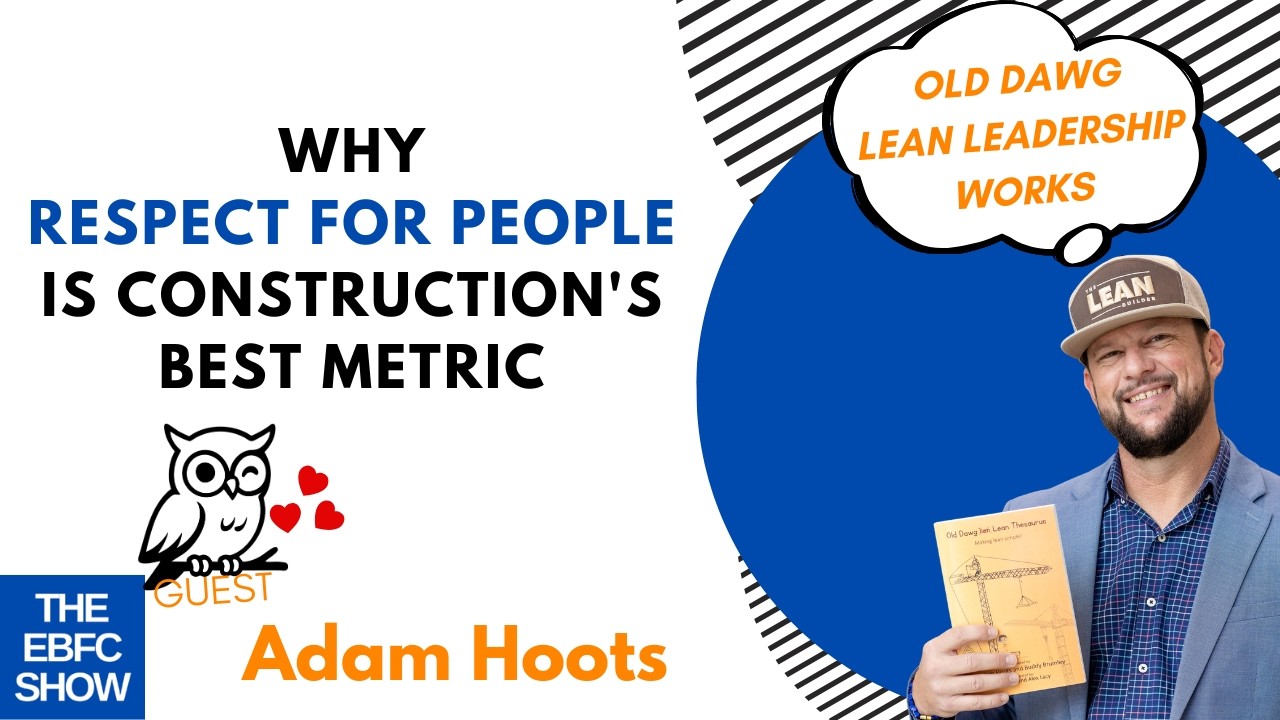 Why Respect for People Is Construction's Best Metric with Adam Hoots | The EBFC Show S7 119