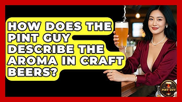 How Does The Pint Guy Describe the Aroma in Craft Beers? - The Pint Guy
