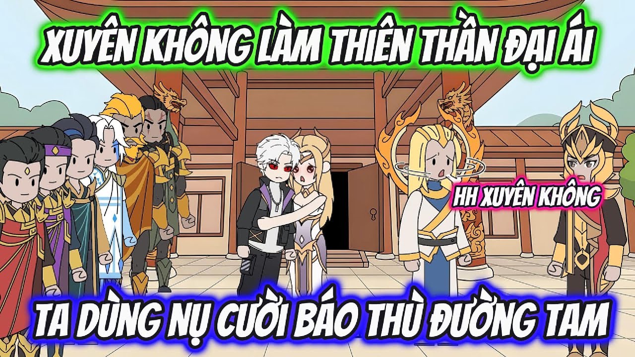 Xuyên Không Làm Thiên Thần Đại Ái Ta Dùng Nụ Cười Báo Thù Đường Tam Full 1-15 | HH Xuyên Không