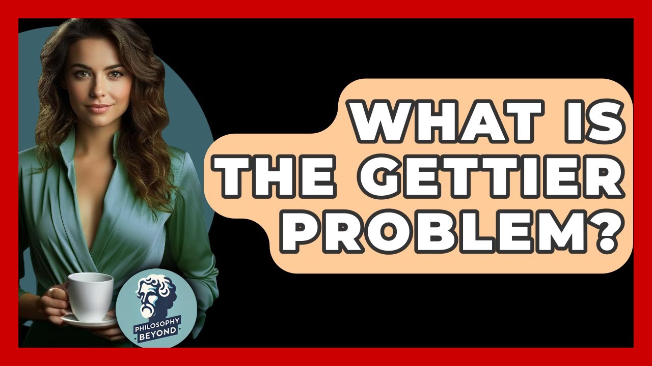 What Is The Gettier Problem? - Philosophy Beyond
