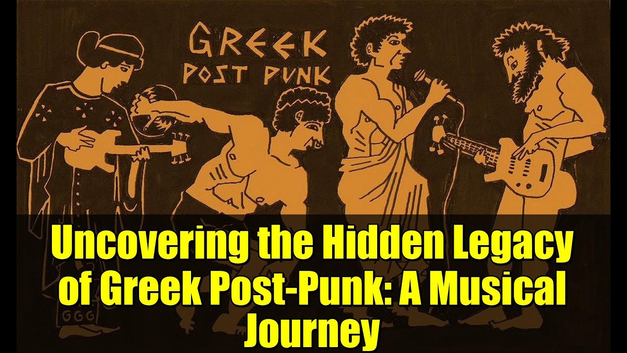 Uncovering the Hidden Legacy of Greek Post-Punk: A Musical Journey