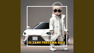 DJ YANG PERTAMA KALI