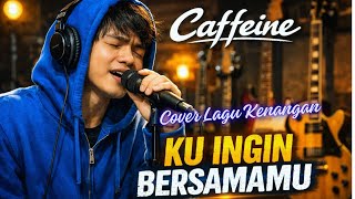 CAFFEINE - KU INGIN BERSAMAMU (COVER LAGU KENANGAN)