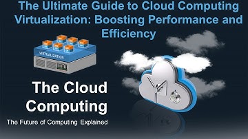 The Ultimate Guide to Cloud Computing Virtualization: Boosting Performance and Efficiency