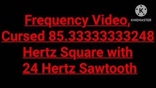 Frequency Video, Cursed 85.33333333248 Hertz Square with 24 Hertz Sawtooth