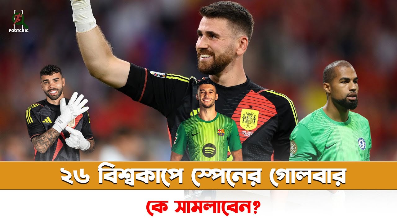 ২৬ বিশ্বকাপে স্পেনের গোলবার কে সামলাবেন? | Spain Goalkeeper 26 World Cup