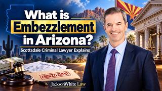 What is Embezzlement in Arizona? | Scottsdale Criminal Lawyer Explains the Law | JacksonWhite Law