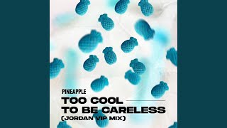 TOO COOL TO BE CARELESS (Jordan Remix) - PINEAPPLE