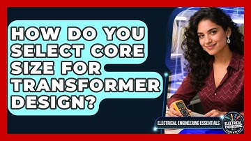 How Do You Select Core Size for Transformer Design? | Electrical Engineering Essentials News