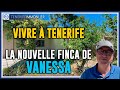 VIVRE À TENERIFE - La nouvelle Finca de Vanessa