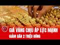 Giá vàng hôm nay 28/5: Tiếp tục giảm gần 2 triệu đồng