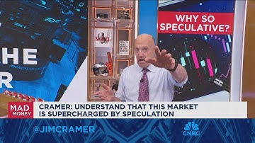 This market is supercharged by speculation, says Jim Cramer