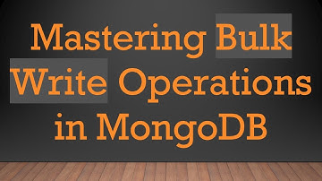 Mastering Bulk Write Operations in MongoDB