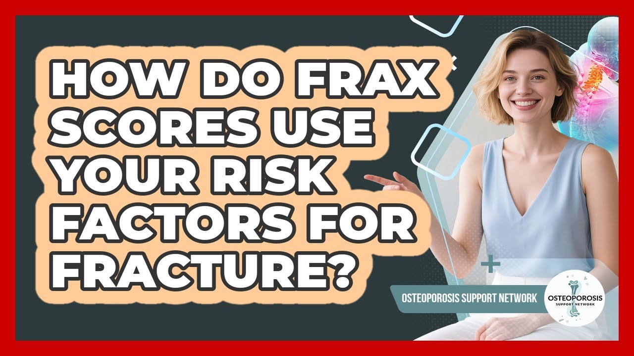 How Do FRAX Scores Use Your Risk Factors For Fracture? - Osteoporosis Support Network