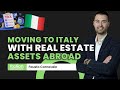 What to do if you are moving to Italy and you have Real Estate Assets Abroad