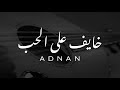 عدنان خايف على الحب