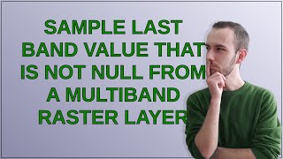 Gis: Sample last band value that is not NULL from a multiband raster layer
