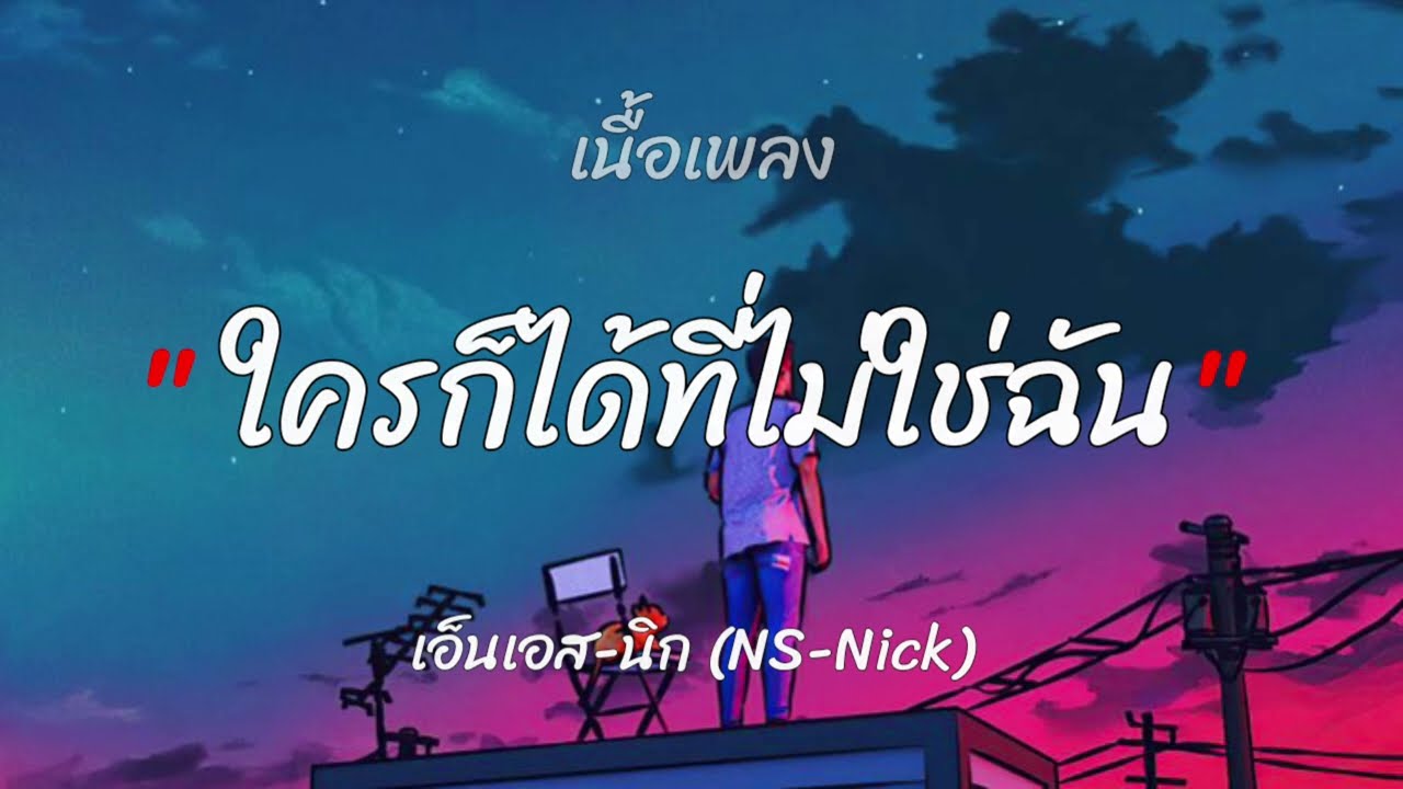 ใครก็ได้ที่ไม่ใช่ฉัน - เอ็นเอส-นิก (NS-Nick)//เนื้อเพลง//