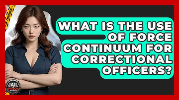 What Is The Use Of Force Continuum For Correctional Officers? - Jail & Prison Insider