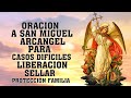 ORACION A SAN MIGUEL ARCANGEL PARA CASOS DIFÍCILES, LIBERACIÓN, SELLAR LA CASA, PROTECCIÓN FAMILIA