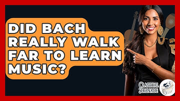 Did Bach Really Walk Far To Learn Music? - Classical Serenade