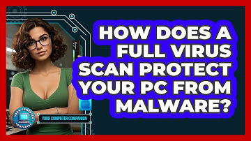 How Does A Full Virus Scan Protect Your PC From Malware? - Your Computer Companion