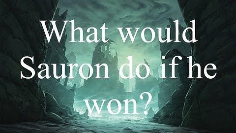 What would Sauron do if he won?