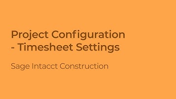 How to Adjust Project Timesheet Settings in Sage Intacct Construction