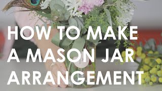 How to make a Mason Jar Arrangement | Floristry for Beginners