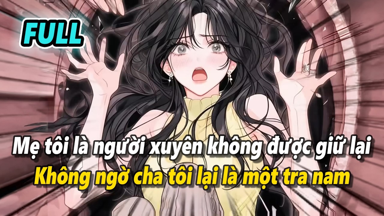 AUDIO FULL | MẸ TÔI LÀ NGƯỜI XUYÊN KHÔNG LẠI GẶP TRÚNG CHA TÔI LÀ TRA NAM DỄ THAY LÒNG | SATN