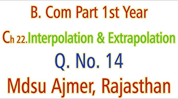 Q. No. 14. Ch 22 Interpolation And Extrapolation MDSU Ajmer B. Com Part 1st Year