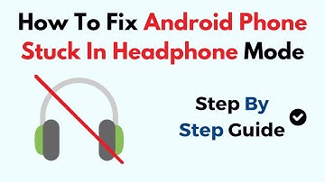 How To Fix Android Phone Stuck In Headphone Mode