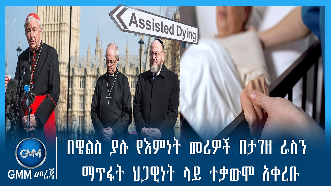 GMM TV ETHIOPIA : በዌልስ ያሉ የእምነት መሪዎች በታገዘ ራስን ማጥፋት ህጋዊነት ላይ ተቃውሞ አቀረቡ::