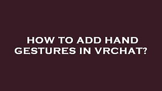 How to add hand gestures in vrchat?