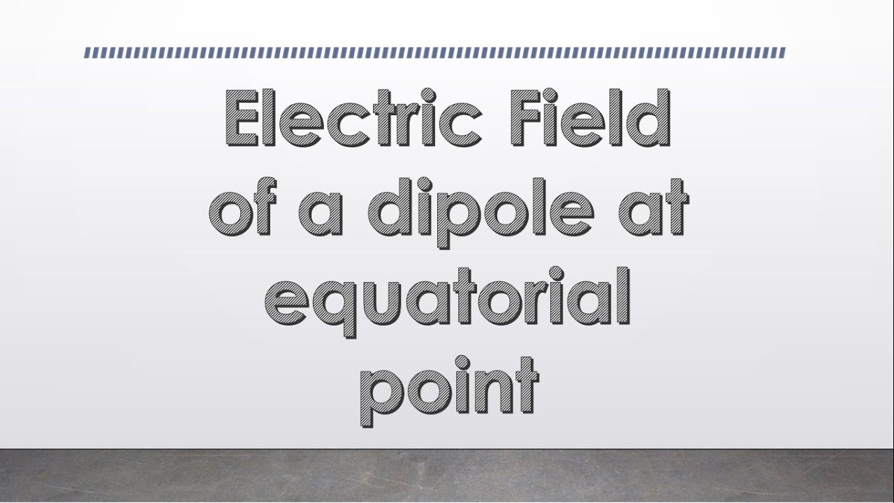Electric field due to a dipole at equatorial point - YouTube