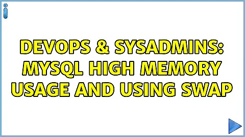 DevOps & SysAdmins: Mysql high memory usage and using swap