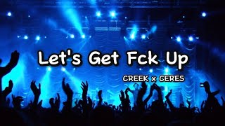 Let's Get Fck Up - CREEK x CERES