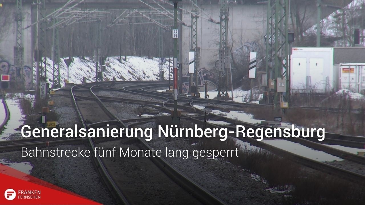 Generalsanierung Nürnberg-Regensburg: Bahnstrecke fünf Monate lang gesperrt