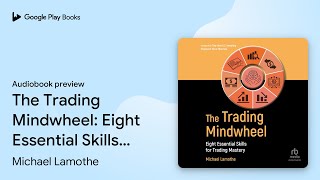 The Trading Mindwheel: Eight Essential Skills… by Michael Lamothe · Audiobook preview