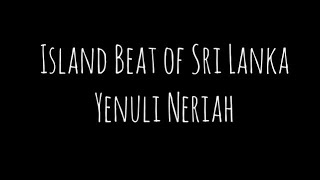 Island Beat Of Sri Lanka - Yenuli Neriah (lyrics video)
