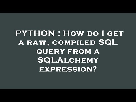 PYTHON : How do I get a raw, compiled SQL query from a SQLAlchemy expression?