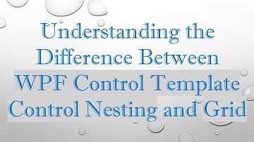 Understanding the Difference Between WPF Control Template Control Nesting and Grid